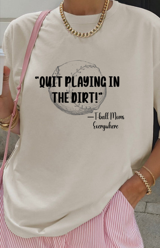 Quit Playing in the dirt